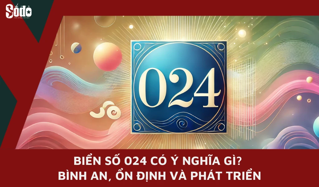 Số 024 có ý nghĩa gì, đây là biểu tượng của sự bình an và luôn luôn phát triển bền vững